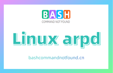 Linux arpd命令教程：如何管理ARP缓存表和防御ARP欺骗攻击（附实例教程和注意事项）