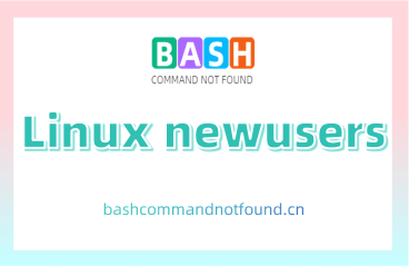Linux newusers命令教程：如何简单的批量创建用户（附实例教程和注意事项）