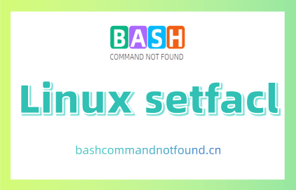 Linux setfacl命令教程：如何精细管理文件权限(附案例详解和注意事项)