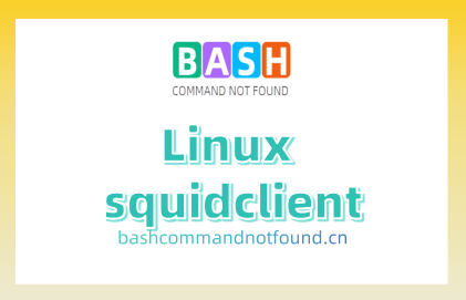 Linux squidclient命令教程：squid服务管理与缓存查询工具（附实例详解和注意事项）