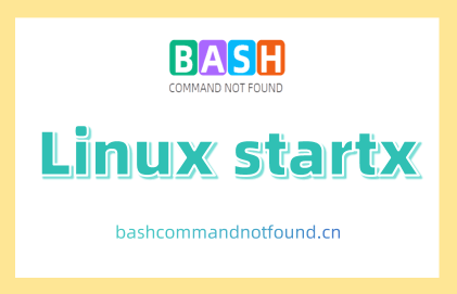 Linux startx命令教程：启动X会话的完美指南（附实例详解和注意事项）