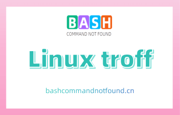 Linux troff命令实用教程: 如何高效使用troff排版处理程序(附案例详解和注意事项)